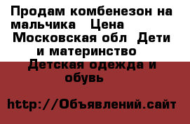 Продам комбенезон на мальчика › Цена ­ 1 300 - Московская обл. Дети и материнство » Детская одежда и обувь   